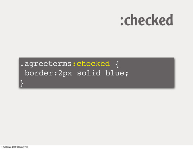 .agreeterms:checked {
border:2px solid blue;
}
:checked
Thursday, 28 February 13
