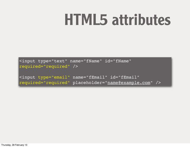 
! !

HTML5 attributes
Thursday, 28 February 13
