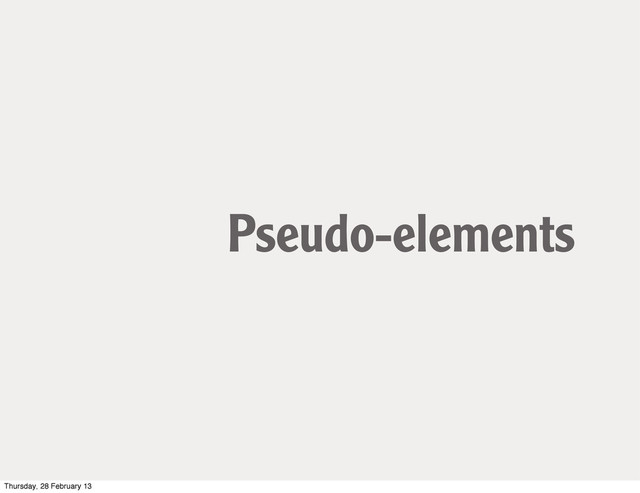Pseudo-elements
Thursday, 28 February 13
