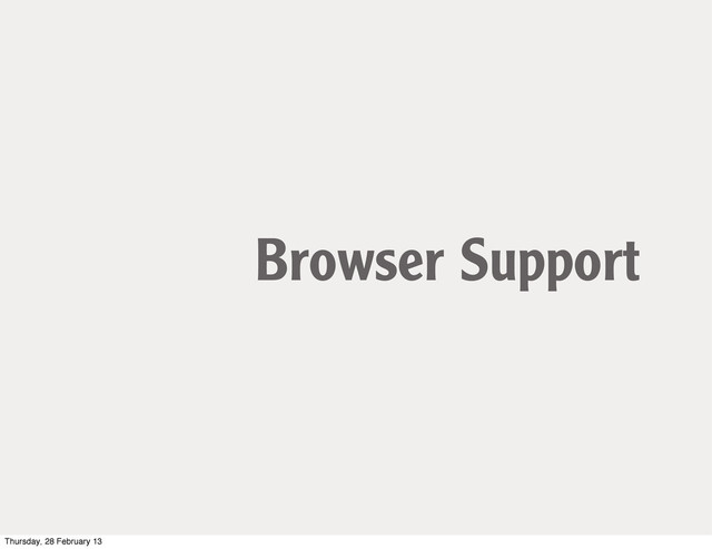 Browser Support
Thursday, 28 February 13
