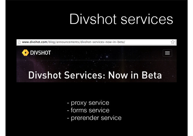 Divshot services
- proxy service
- forms service
- prerender service
