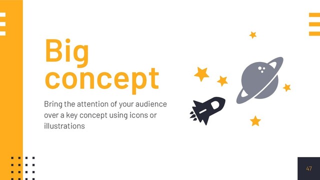 Big
concept
Bring the attention of your audience
over a key concept using icons or
illustrations
47
