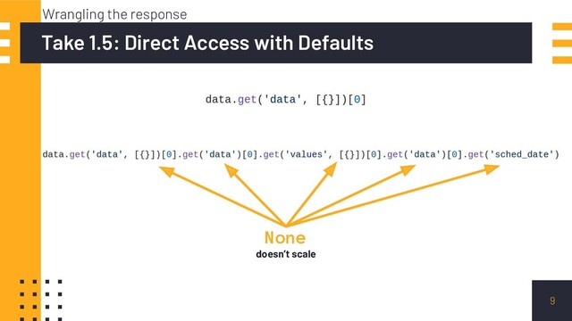 9
Take 1.5: Direct Access with Defaults
Wrangling the response
None
doesn’t scale
