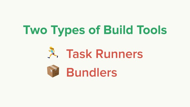 % Task Runners
 Bundlers
Two Types of Build Tools
