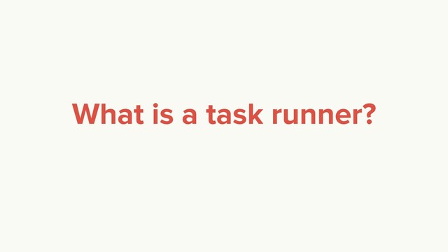 What is a task runner?
