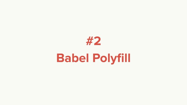 #2
Babel Polyﬁll

