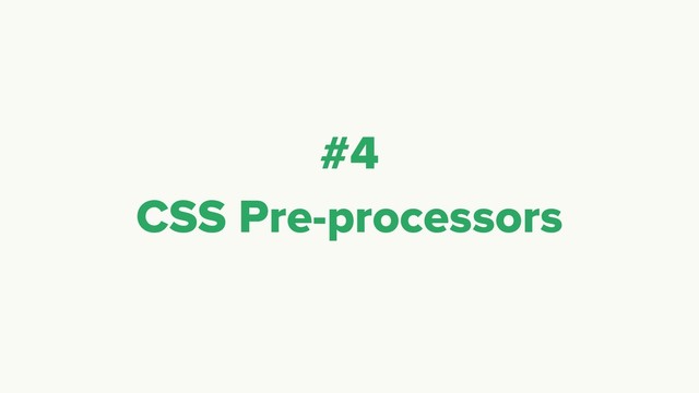 #4
CSS Pre-processors

