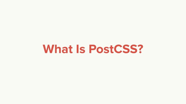What Is PostCSS?
