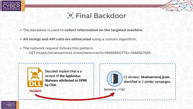 ☠️ Final Backdoor
The backdoor is used to collect information on the targeted machine.
All strings and API calls are obfuscated using a custom algorithm.
The network request follows this pattern:
GET hxxps://strainservice[.]com/resources?a=1666860077&v=1666527365
