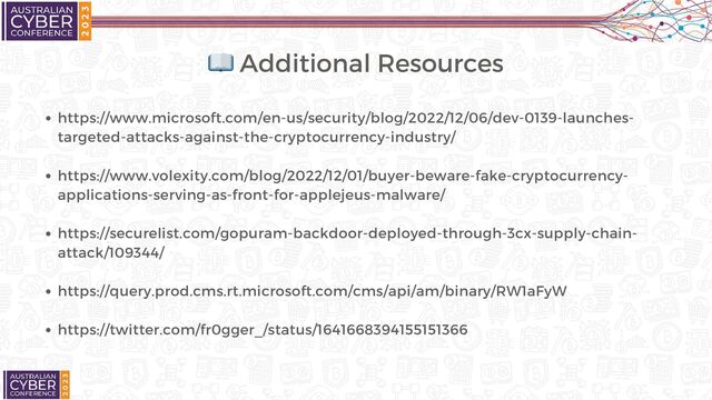https://www.microsoft.com/en-us/security/blog/2022/12/06/dev-0139-launches-
targeted-attacks-against-the-cryptocurrency-industry/
https://www.volexity.com/blog/2022/12/01/buyer-beware-fake-cryptocurrency-
applications-serving-as-front-for-applejeus-malware/
https://securelist.com/gopuram-backdoor-deployed-through-3cx-supply-chain-
attack/109344/
https://query.prod.cms.rt.microsoft.com/cms/api/am/binary/RW1aFyW
https://twitter.com/fr0gger_/status/1641668394155151366
📖 Additional Resources
