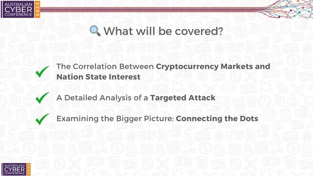 The Correlation Between Cryptocurrency Markets and
Nation State Interest
A Detailed Analysis of a Targeted Attack
Examining the Bigger Picture: Connecting the Dots
🔍 What will be covered?

