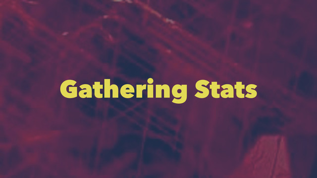 Gathering Stats
