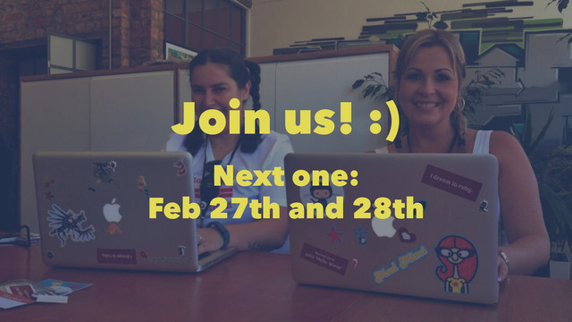Join us! :)
Next one:
Feb 27th and 28th
