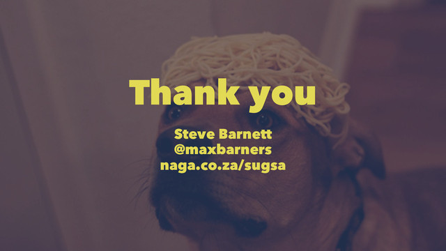 Thank you
Steve Barnett
@maxbarners
naga.co.za/sugsa
