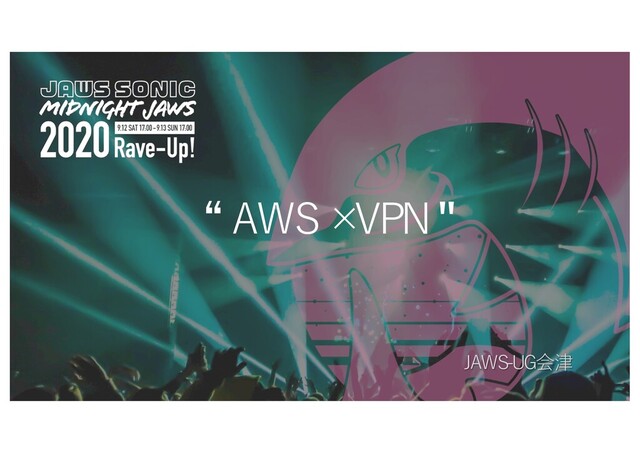 “ AWS×
VPN"
JAWS-UG会津
