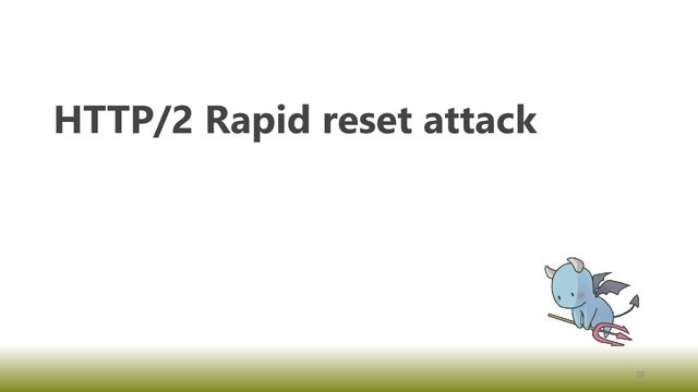 HTTP/2 Rapid reset attack
20

