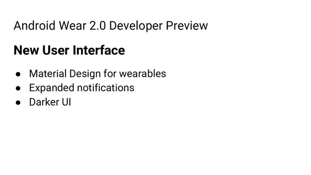 Android Wear 2.0 Developer Preview
New User Interface
● Material Design for wearables
● Expanded notifications
● Darker UI
