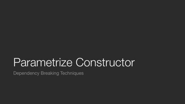 Parametrize Constructor
Dependency Breaking Techniques
