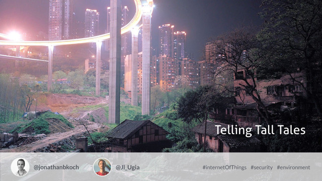 Telling Tall Tales
Image @jonathanbkoch #internetOfThings #security #environment
Image @Jl_Ugia
Image
