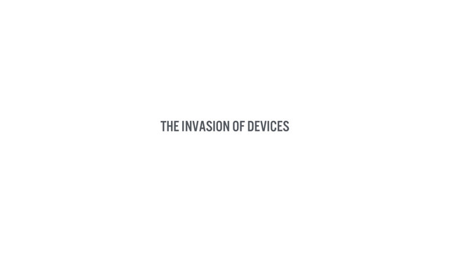 The invasion of devices
