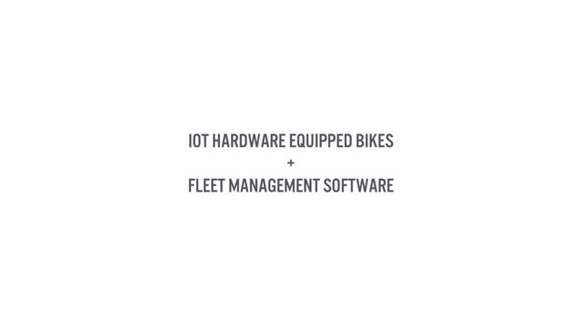 IoT hardware equipped bikes
+
fleet management software
