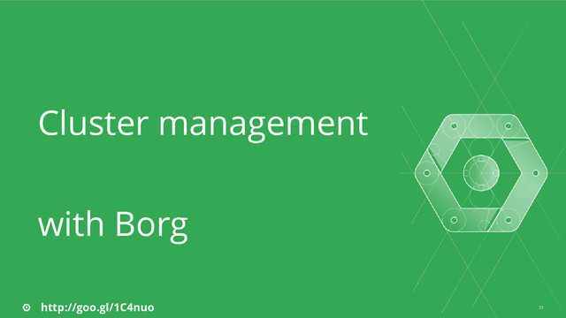 21
Cluster management
with Borg
http://goo.gl/1C4nuo
