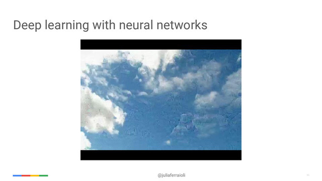 36
@juliaferraioli 36
Deep learning with neural networks
