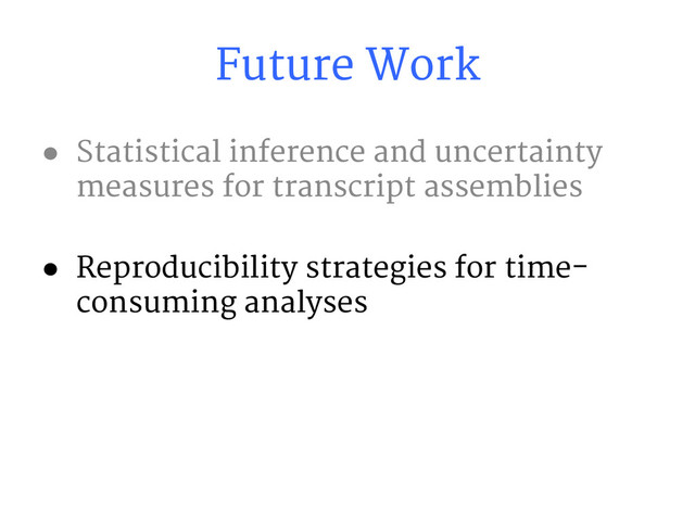 Future Work
● Statistical inference and uncertainty
measures for transcript assemblies
● Reproducibility strategies for time-
consuming analyses
