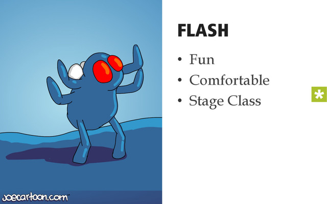 •  Fun
•  Comfortable
•  Stage Class
FLASH
