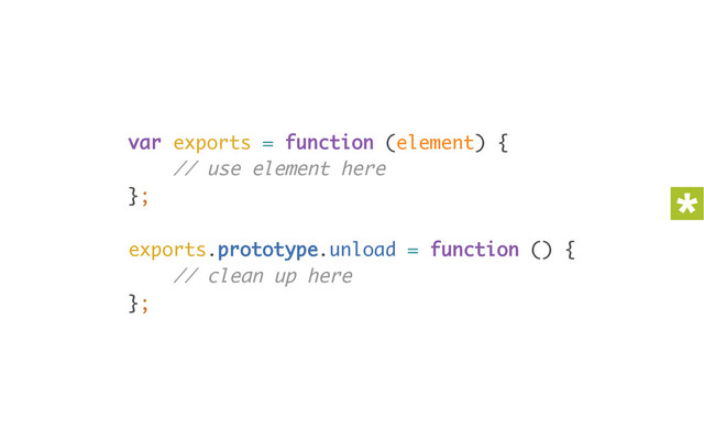 var exports = function (element) { 
// use element here 
}; 
 
exports.prototype.unload = function () { 
// clean up here 
};
