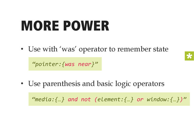 MORE POWER
•  Use with ‘was’ operator to remember state
•  Use parenthesis and basic logic operators
“pointer:{was	  near}”	  
“media:{…}	  and	  not	  (element:{…}	  or	  window:{…})”	  
