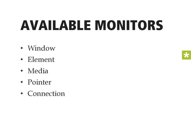 AVAILABLE MONITORS
•  Window
•  Element
•  Media
•  Pointer
•  Connection
