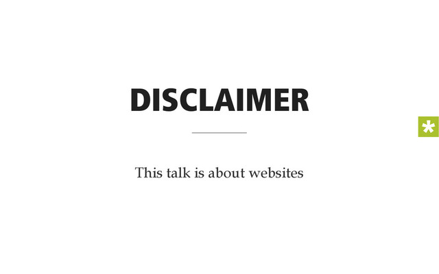 DISCLAIMER
This talk is about websites
