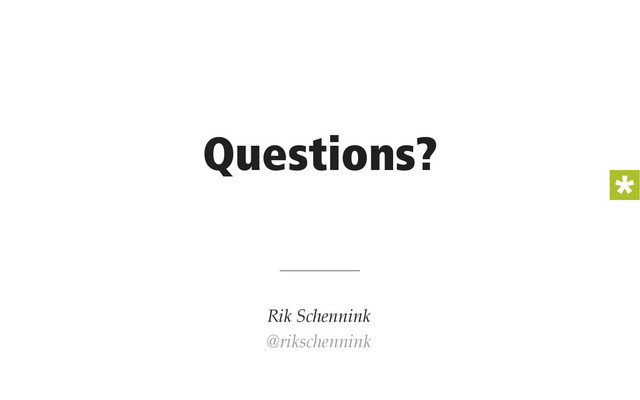 Questions?
Rik Schennink
@rikschennink
