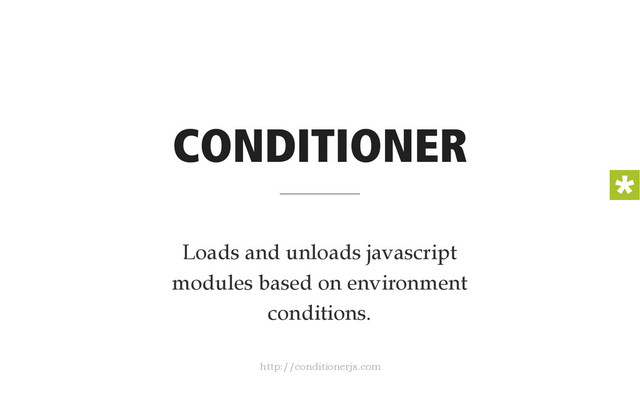 CONDITIONER
Loads and unloads javascript
modules based on environment
conditions.
http://conditionerjs.com
