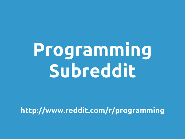Programming
Subreddit
http://www.reddit.com/r/programming

