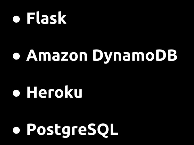 ● Flask
● Amazon DynamoDB
● Heroku
● PostgreSQL
