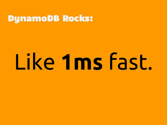 Like 1ms fast.
DynamoDB Rocks:
