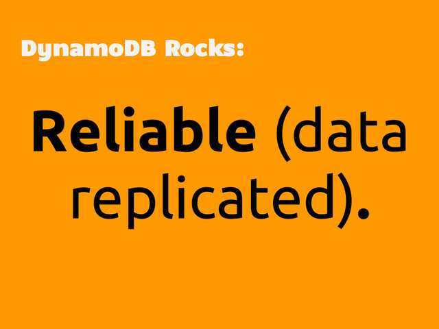 Reliable (data
replicated).
DynamoDB Rocks:
