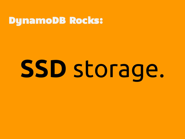 SSD storage.
DynamoDB Rocks:
