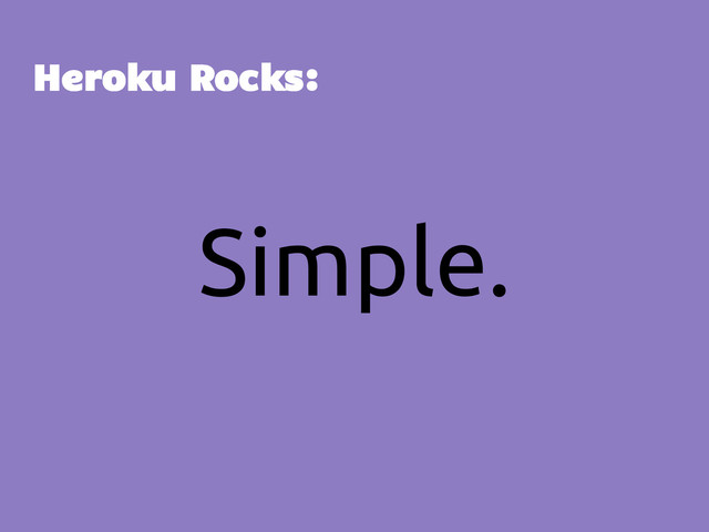 Simple.
Heroku Rocks:
