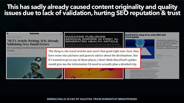 EMBRACING AI IN SEO BY @ALEYDA FROM @ORAINTI AT #BRIGHTONSEO
This has sadly already caused content originality and quality
issues due to lack of validation, hurting SEO reputation & trust

