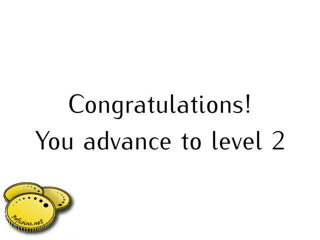 Congratulations!
You advance to level 2
