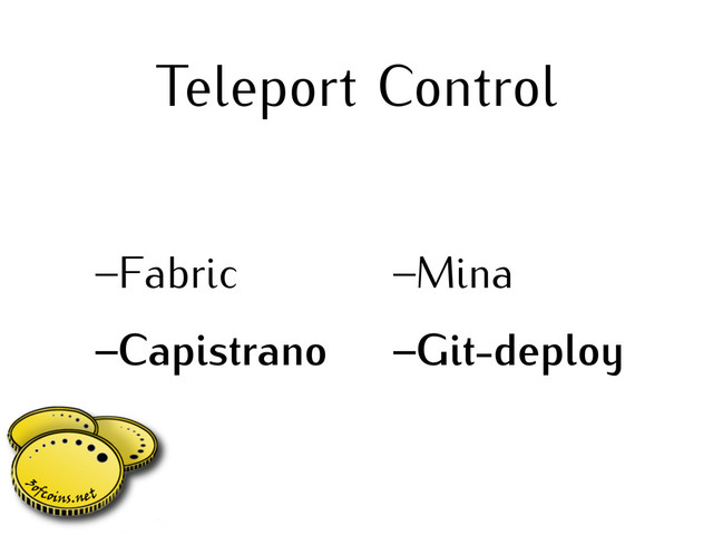 Teleport Control
–Fabric
–Capistrano
–Mina
–Git-deploy

