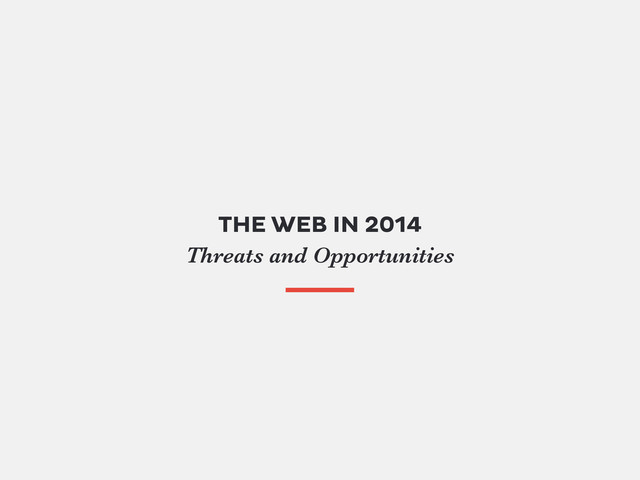 THE WEB IN 2014
Threats and Opportunities
