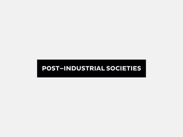 POST–INDUSTRIAL SOCIETIES
