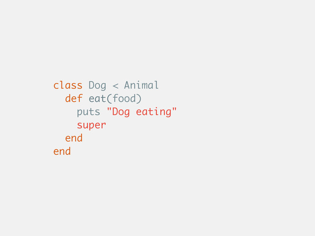 class Dog < Animal
def eat(food)
puts "Dog eating"
super
end
end
