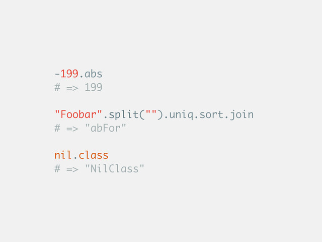 -199.abs
# => 199
"Foobar".split("").uniq.sort.join
# => "abFor"
nil.class
# => "NilClass"

