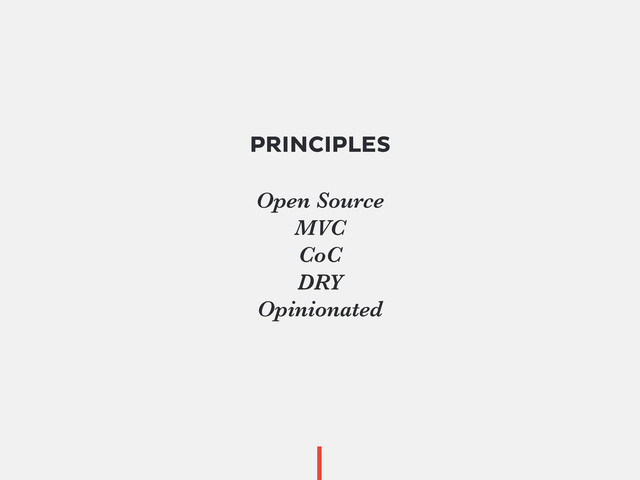 PRINCIPLES
Open Source
MVC
CoC
DRY
Opinionated

