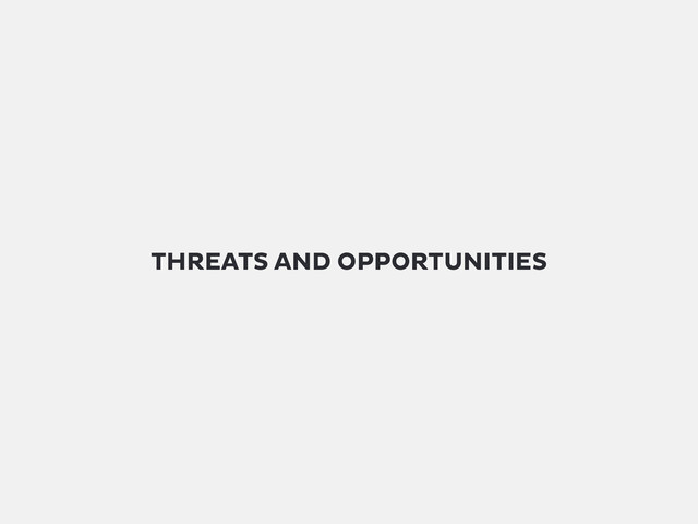 THREATS AND OPPORTUNITIES
